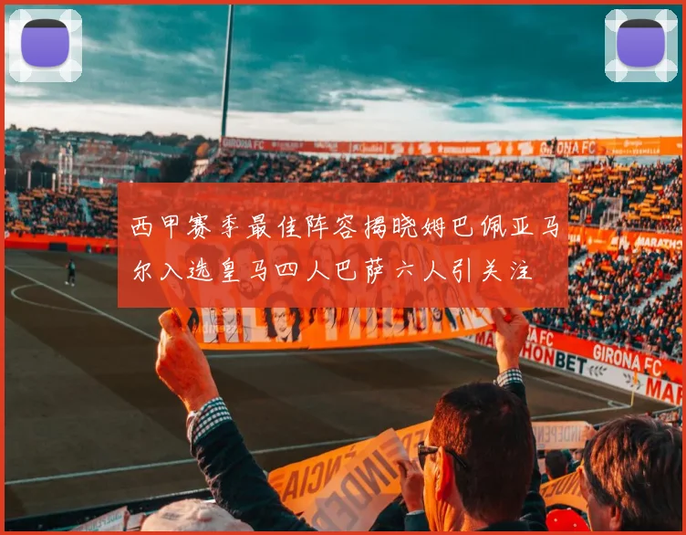 西甲赛季最佳阵容揭晓姆巴佩亚马尔入选皇马四人巴萨六人引关注